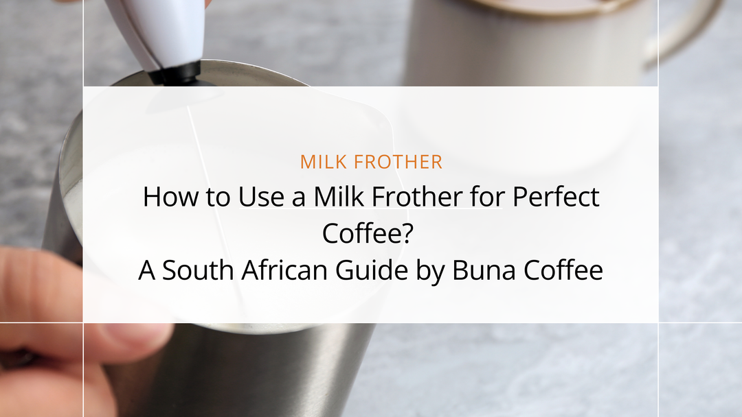 How to Use a Milk Frother for Perfect Coffee?  A South African Guide by Buna Coffee